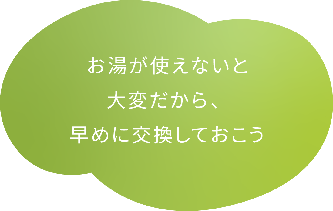 お湯が使えないと大変だから、早めに交換しておこう